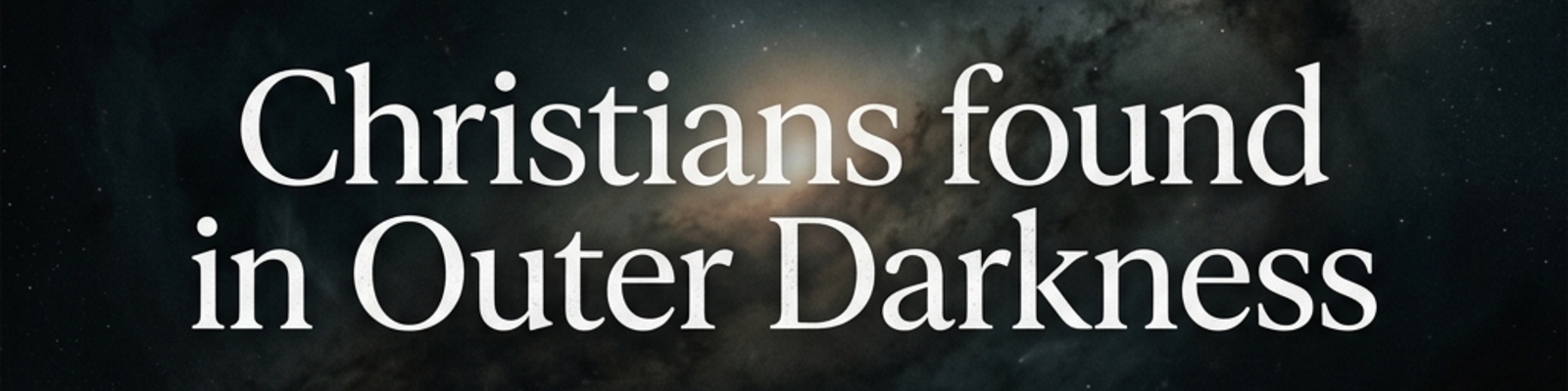 Christians found in Outer Darkness by Sister Liyan banner — click to open navigation menu