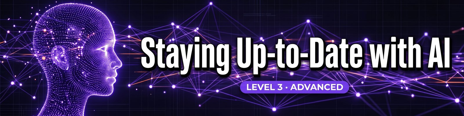 Staying Up-to-Date with AI — Level 3 Advanced