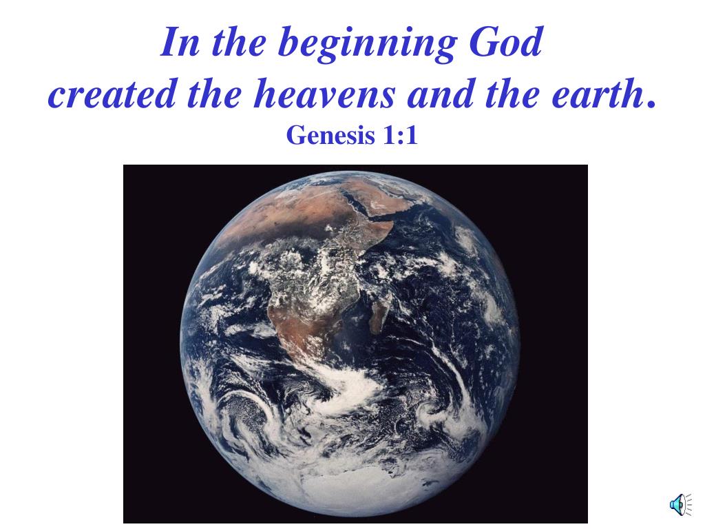 In the beginning God created the heavens and the earth — Genesis 1:1