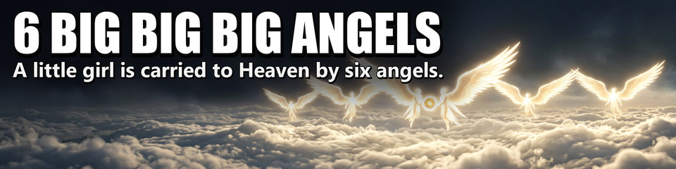 6 Big Big Big Angels: A little girl is carried to Heaven by six angels.