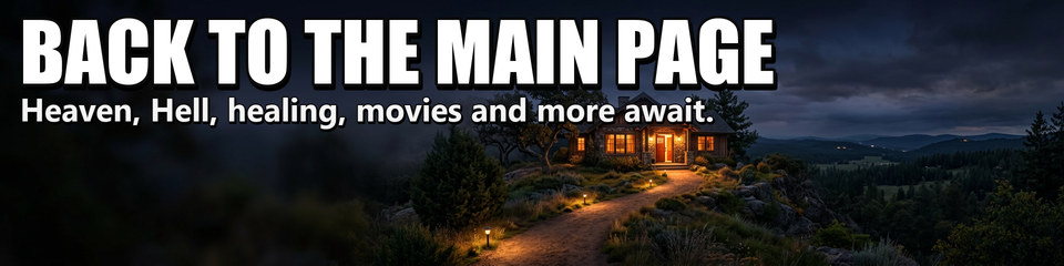 Back to the Main Page: Heaven, Hell, healing, movies and more await.