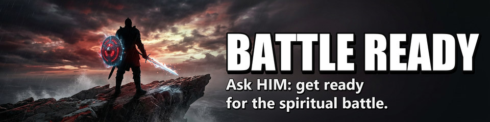 Battle Ready: Ask HIM: get ready for the spiritual battle.