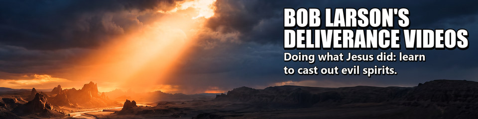 Bob Larson's Deliverance Videos: Doing what Jesus did: learn to cast out evil spirits.