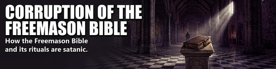Corruption of the Freemason Bible: How the Freemason Bible and its rituals are satanic.