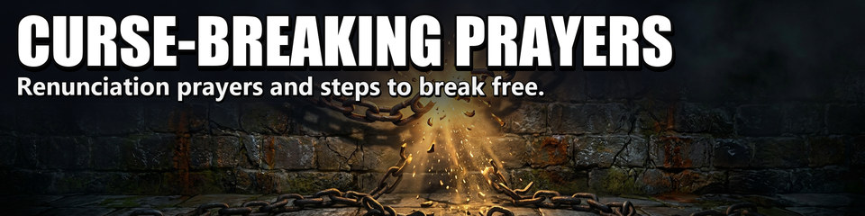 Curse-Breaking Prayers: Renunciation prayers and steps to break free.
