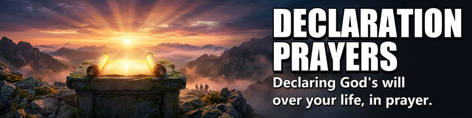 Declaration Prayers: Declaring God's will over your life, in prayer.