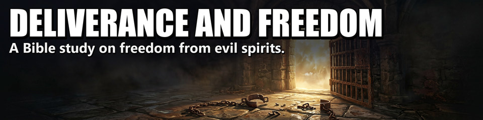 Deliverance and Freedom: A Bible study on freedom from evil spirits.