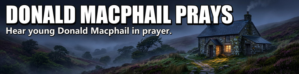 Donald Macphail Prays: Hear young Donald Macphail in prayer.