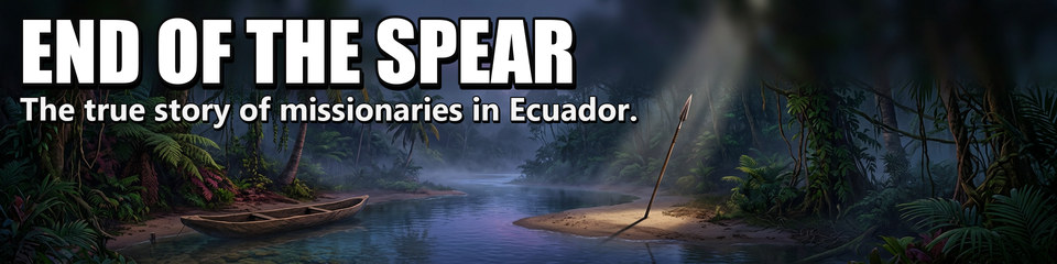 End of the Spear: The true story of missionaries in Ecuador.