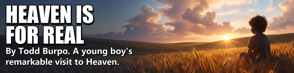 Heaven Is for REAL: By Todd Burpo. A young boy's remarkable visit to Heaven.