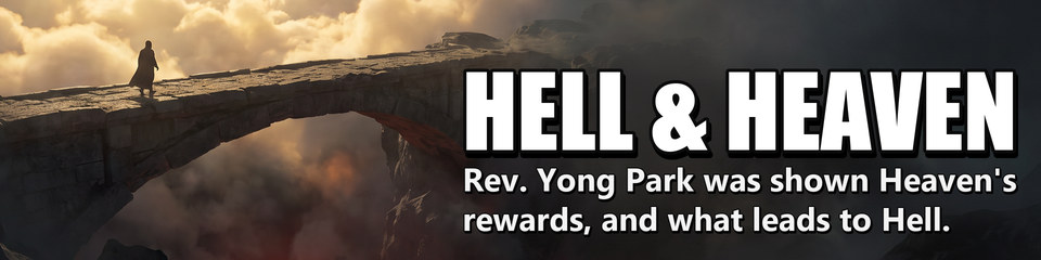 Hell & Heaven: Rev. Yong Park was shown Heaven's rewards, and what leads to Hell.