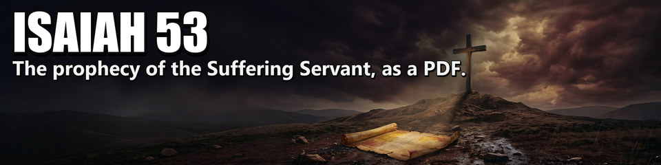 Isaiah 53: The prophecy of the Suffering Servant, as a PDF.