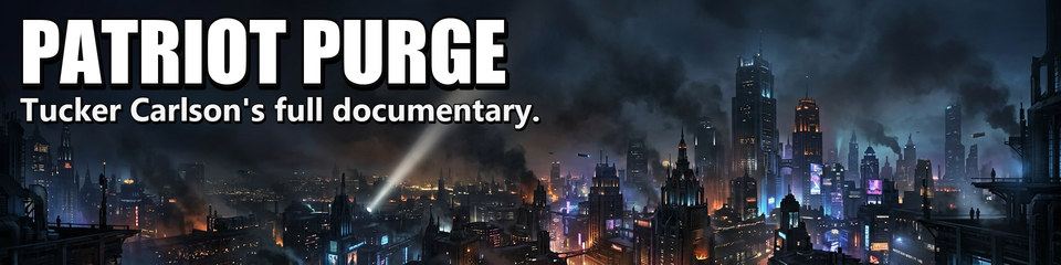 Patriot Purge: Tucker Carlson's full documentary.
