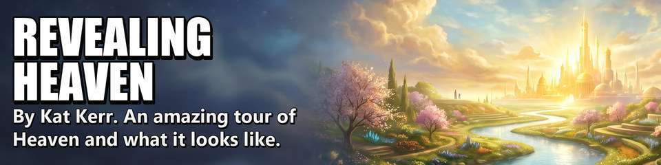 Revealing Heaven: By Kat Kerr. An amazing tour of Heaven and what it looks like.