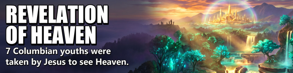 Revelation of HEAVEN: 7 Columbian youths were taken by Jesus to see Heaven.