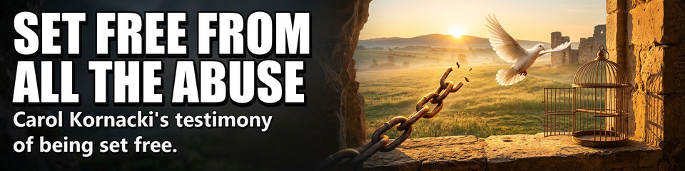 Set Free from All the Abuse: Carol Kornacki's testimony of being set free.