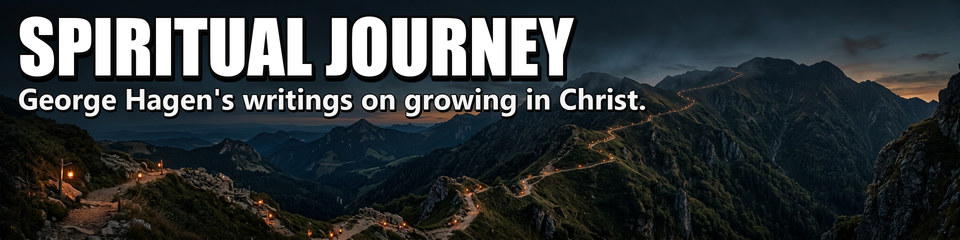 Spiritual Journey: George Hagen's writings on growing in Christ.