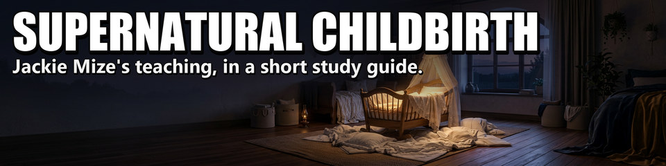 Supernatural Childbirth: Jackie Mize's teaching, in a short study guide.