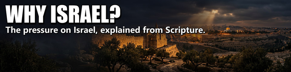Why Israel?: The pressure on Israel, explained from Scripture.