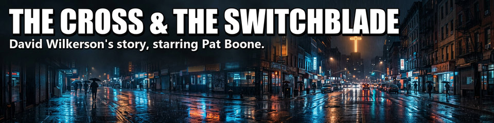 The Cross & the Switchblade: David Wilkerson's story, starring Pat Boone.