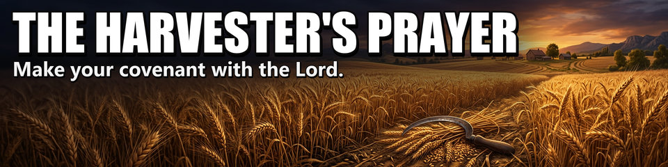 The Harvester's Prayer: Make your covenant with the Lord.