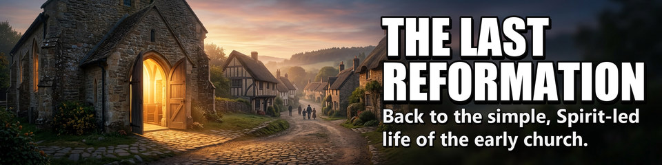 The Last Reformation: Back to the simple, Spirit-led life of the early church.