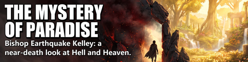 The Mystery of Paradise: Bishop Earthquake Kelley: a near-death look at Hell and Heaven.