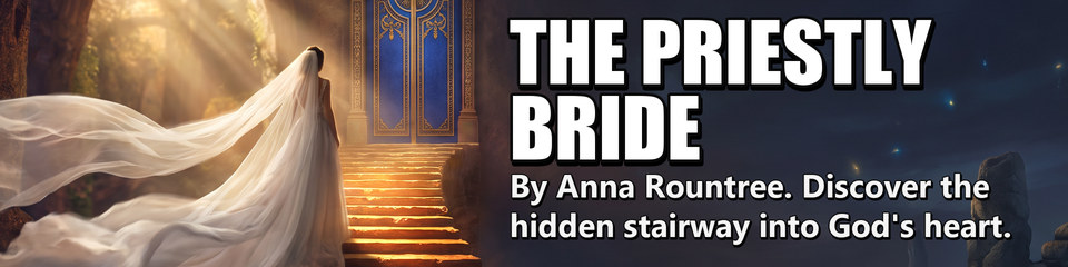 The Priestly Bride: By Anna Rountree. Discover the hidden stairway into God's heart.
