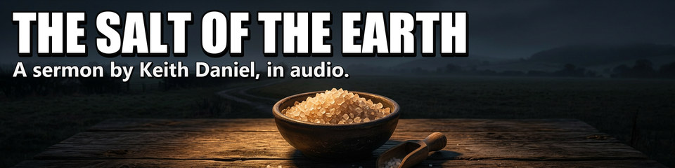 The Salt of the Earth: A sermon by Keith Daniel, in audio.