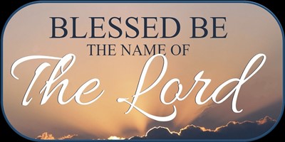 Blessed be the Name of the Lord